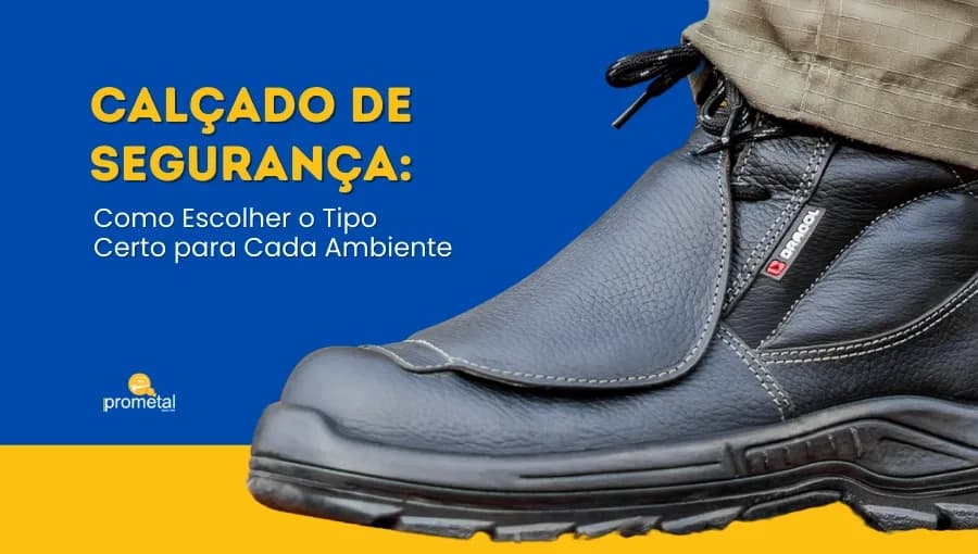 Calçado de Segurança: Como Escolher o Tipo Certo para Cada Ambiente