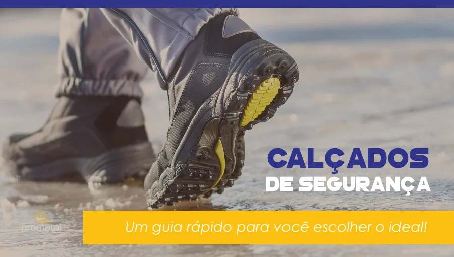 Calçados de segurança: Um guia rápido para você escolher o ideal!