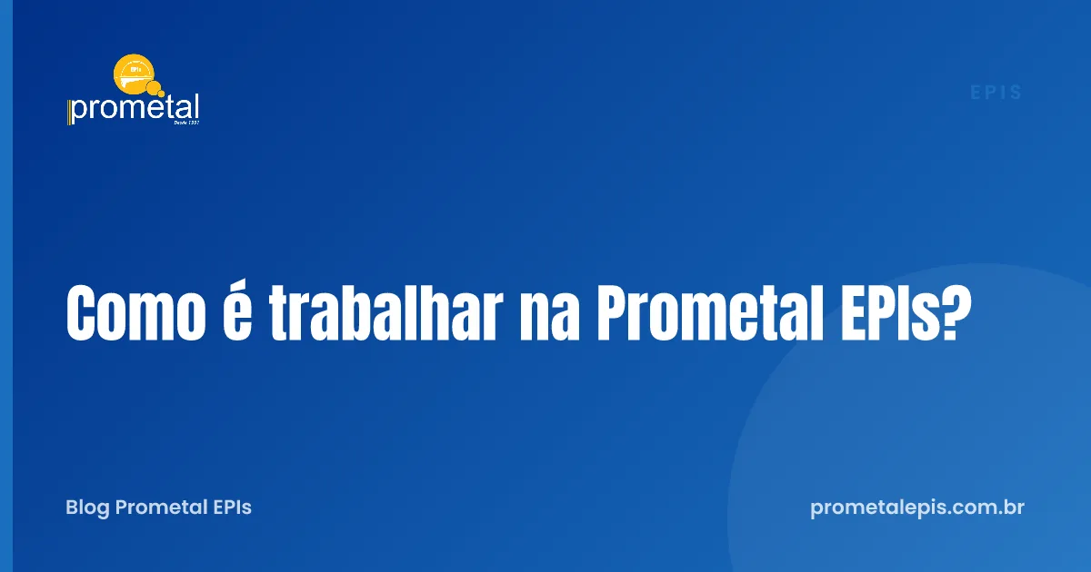 Como é trabalhar na Prometal EPIs?