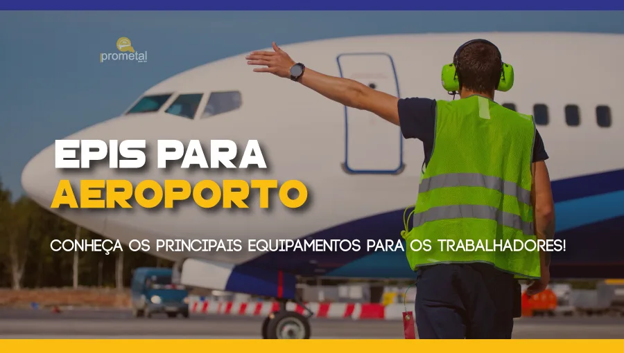EPIs para Aeroporto: Conheça os principais equipamentos para os trabalhadores!