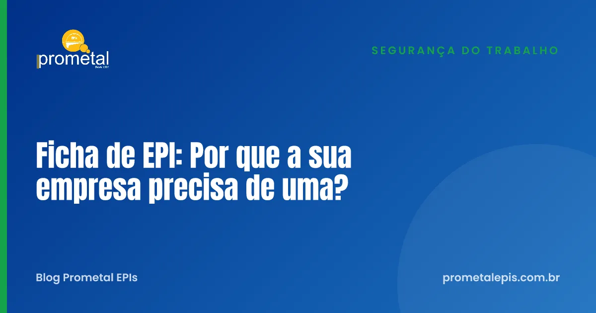 Ficha de EPI: Por que a sua empresa precisa de uma?