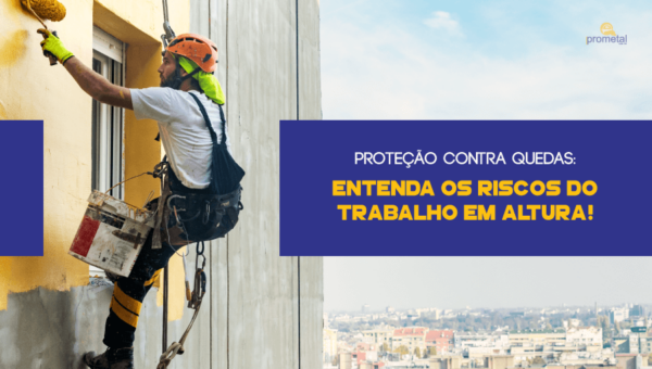 Proteção Contra Quedas Entenda Os Riscos Do Trabalho Em Altura Prometal Epis 8406