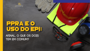 PPRA E O Uso Do EPI: O Que Os Dois Têm Em Comum? - Prometal EPIs